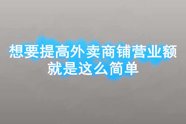 想要提高外卖商铺营业额就是这么简单